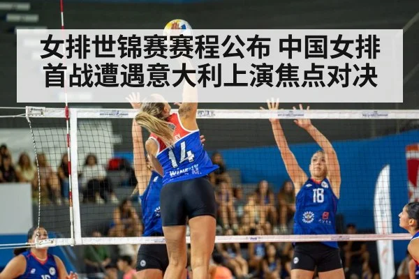 女排世锦赛赛程公布 中国女排首战遭遇意大利上演焦点对决