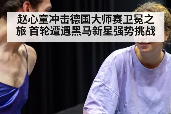 赵心童冲击德国大师赛卫冕之旅 首轮遭遇黑马新星强势挑战